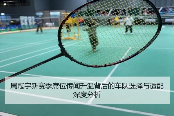 周冠宇新赛季席位传闻升温背后的车队选择与适配深度分析